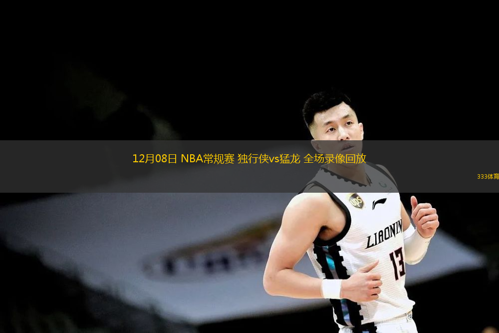  12月08日 NBA常規(guī)賽 獨(dú)行俠vs猛龍 全場錄像回放