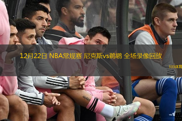 12月22日 NBA常規(guī)賽 尼克斯vs鵜鶘 全場(chǎng)錄像回放