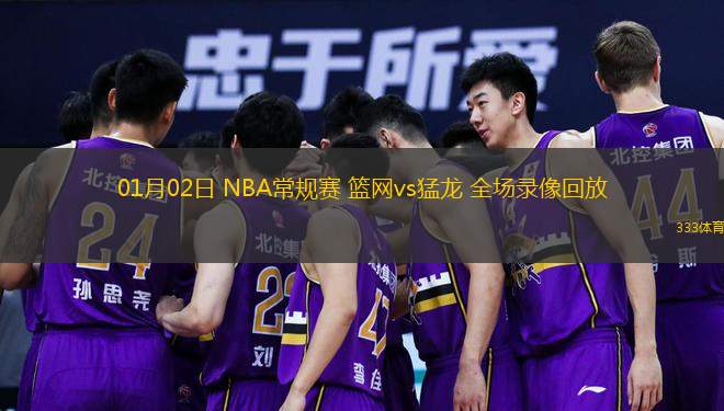 01月02日 NBA常規(guī)賽 籃網(wǎng)vs猛龍 全場(chǎng)錄像回放