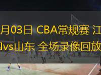  11月03日 CBA常規(guī)賽 江蘇vs山東 全場(chǎng)錄像回放