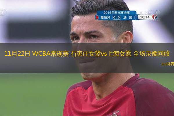  11月22日 WCBA常規(guī)賽 石家莊女籃vs上海女籃 全場錄像回放